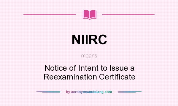 What does NIIRC mean? It stands for Notice of Intent to Issue a Reexamination Certificate