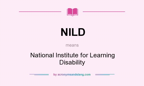 What does NILD mean? It stands for National Institute for Learning Disability
