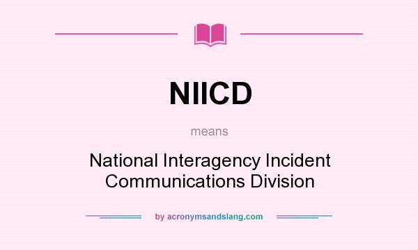 What does NIICD mean? It stands for National Interagency Incident Communications Division