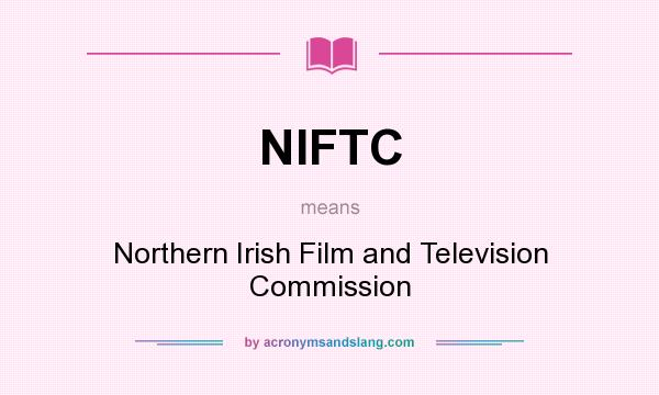 What does NIFTC mean? It stands for Northern Irish Film and Television Commission