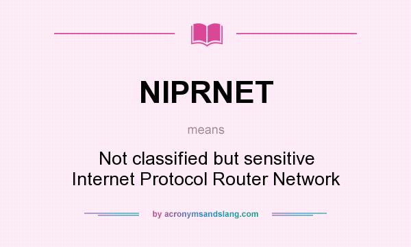 What does NIPRNET mean? It stands for Not classified but sensitive Internet Protocol Router Network