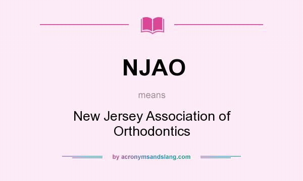What does NJAO mean? It stands for New Jersey Association of Orthodontics