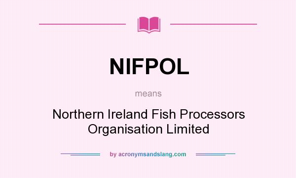 What does NIFPOL mean? It stands for Northern Ireland Fish Processors Organisation Limited