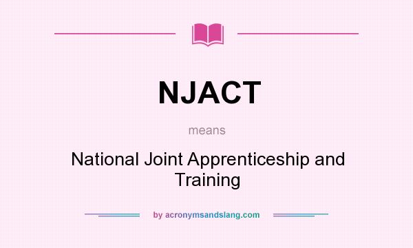 What does NJACT mean? It stands for National Joint Apprenticeship and Training