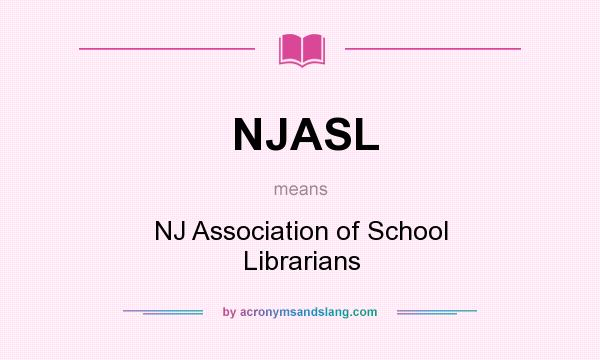 What does NJASL mean? It stands for NJ Association of School Librarians
