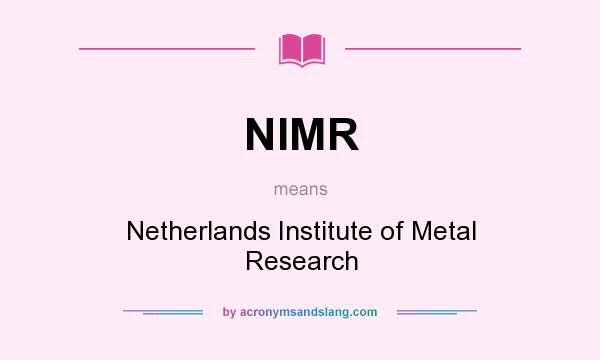What does NIMR mean? It stands for Netherlands Institute of Metal Research