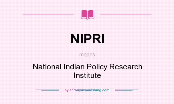 What does NIPRI mean? It stands for National Indian Policy Research Institute