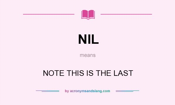 What does NIL mean? It stands for NOTE THIS IS THE LAST