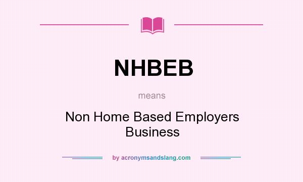 What does NHBEB mean? It stands for Non Home Based Employers Business