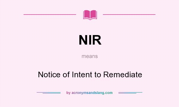 What does NIR mean? It stands for Notice of Intent to Remediate