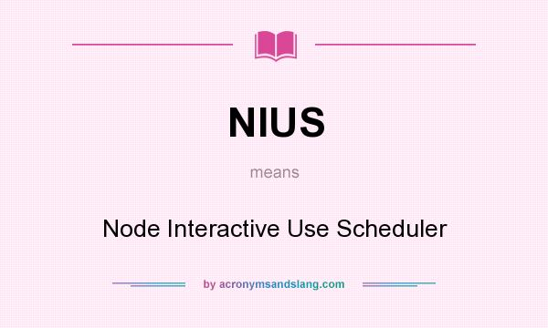 What does NIUS mean? It stands for Node Interactive Use Scheduler