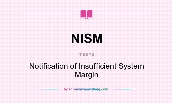 What does NISM mean? It stands for Notification of Insufficient System Margin