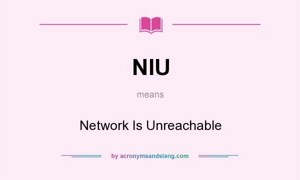What does NIU mean? It stands for Network Is Unreachable