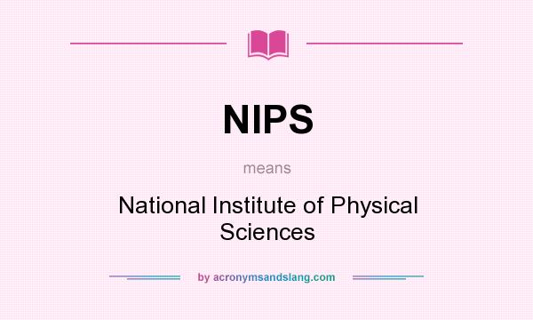 What does NIPS mean? It stands for National Institute of Physical Sciences