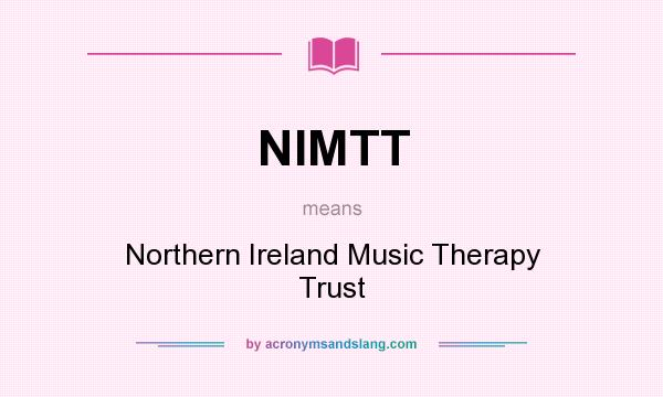 What does NIMTT mean? It stands for Northern Ireland Music Therapy Trust