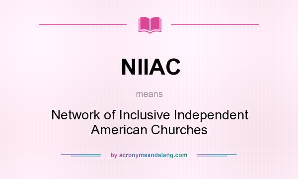 What does NIIAC mean? It stands for Network of Inclusive Independent American Churches