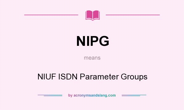 What does NIPG mean? It stands for NIUF ISDN Parameter Groups