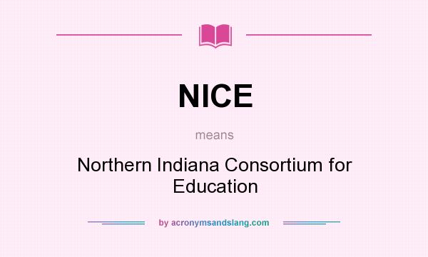 What does NICE mean? It stands for Northern Indiana Consortium for Education