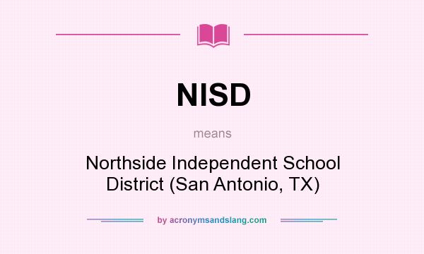 What does NISD mean? It stands for Northside Independent School District (San Antonio, TX)