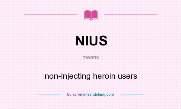 What does NIUS mean? It stands for non-injecting heroin users