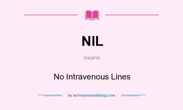 What does NIL mean? It stands for No Intravenous Lines