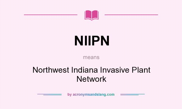 What does NIIPN mean? It stands for Northwest Indiana Invasive Plant Network