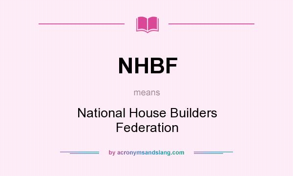 What does NHBF mean? It stands for National House Builders Federation