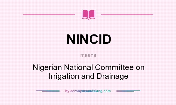 What does NINCID mean? It stands for Nigerian National Committee on Irrigation and Drainage