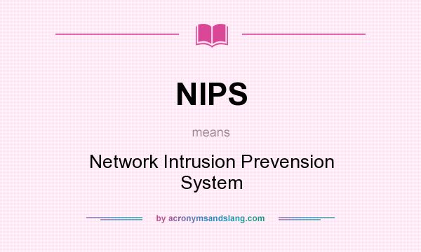 What does NIPS mean? It stands for Network Intrusion Prevension System