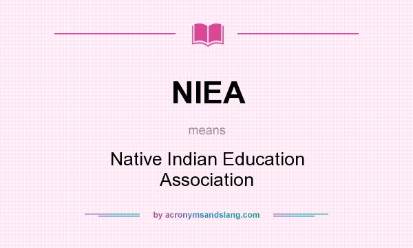 What does NIEA mean? It stands for Native Indian Education Association