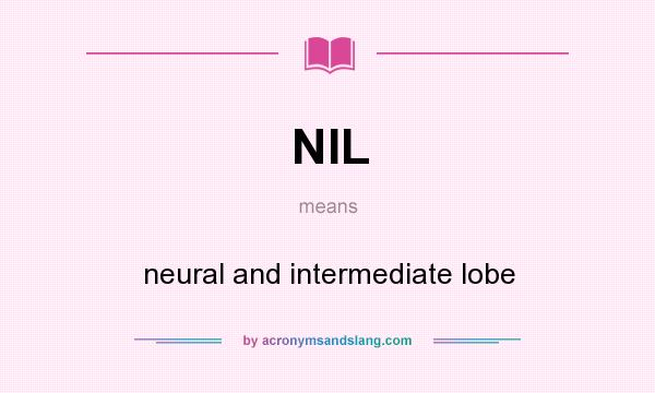 What does NIL mean? It stands for neural and intermediate lobe