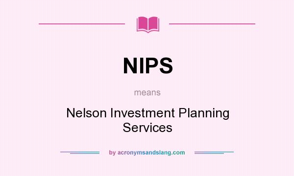 What does NIPS mean? It stands for Nelson Investment Planning Services