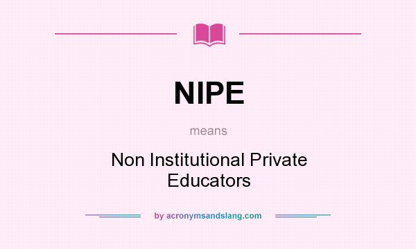 What does NIPE mean? It stands for Non Institutional Private Educators