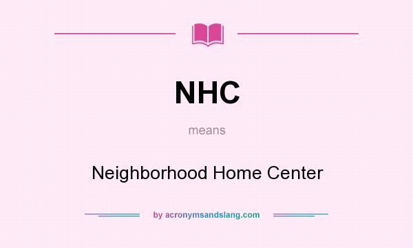What does NHC mean? It stands for Neighborhood Home Center