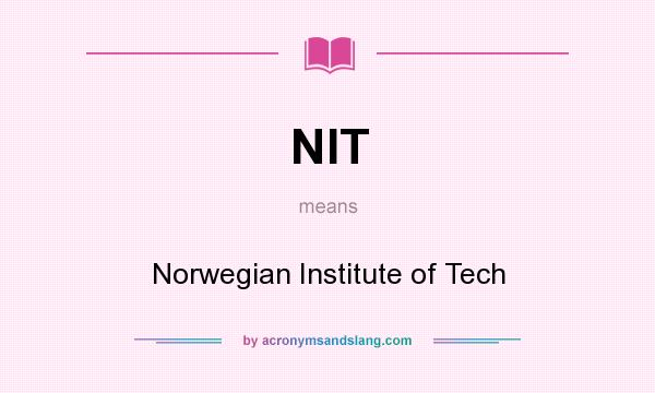 What does NIT mean? It stands for Norwegian Institute of Tech