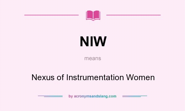 What does NIW mean? It stands for Nexus of Instrumentation Women