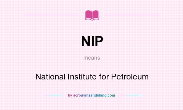 What does NIP mean? It stands for National Institute for Petroleum