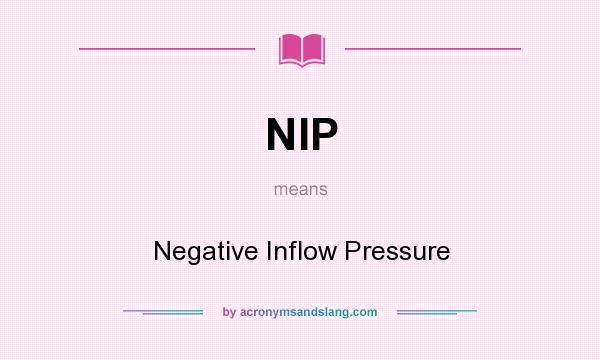 What does NIP mean? It stands for Negative Inflow Pressure