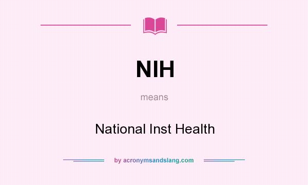 What does NIH mean? It stands for National Inst Health