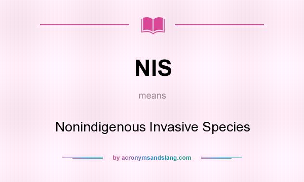 What does NIS mean? It stands for Nonindigenous Invasive Species