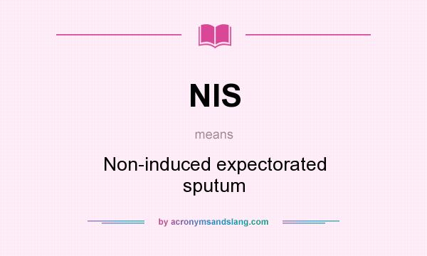 What does NIS mean? It stands for Non-induced expectorated sputum