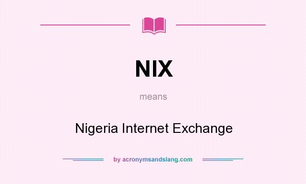 What does NIX mean? It stands for Nigeria Internet Exchange