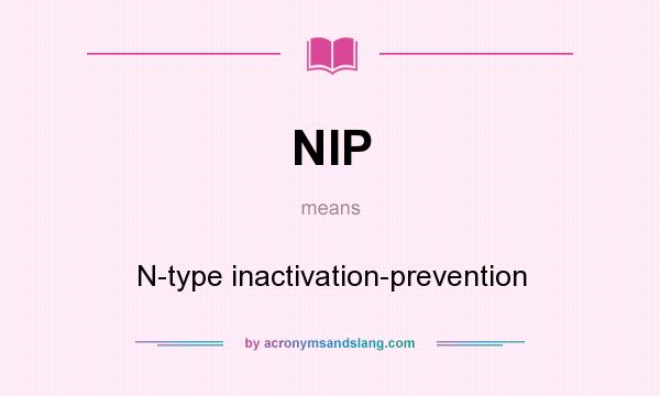 What does NIP mean? It stands for N-type inactivation-prevention