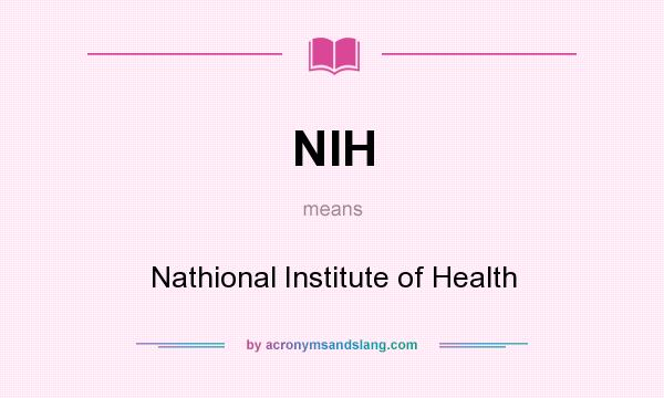 What does NIH mean? It stands for Nathional Institute of Health
