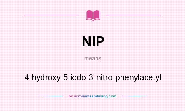 What does NIP mean? It stands for 4-hydroxy-5-iodo-3-nitro-phenylacetyl