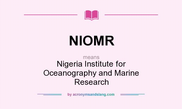 What does NIOMR mean? It stands for Nigeria Institute for Oceanography and Marine Research