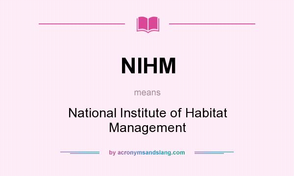 What does NIHM mean? It stands for National Institute of Habitat Management