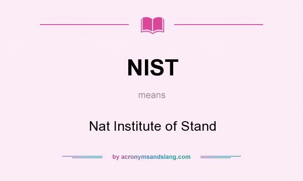 What does NIST mean? It stands for Nat Institute of Stand