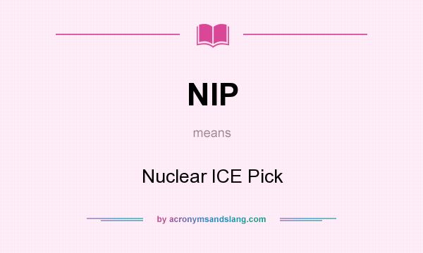 What does NIP mean? It stands for Nuclear ICE Pick