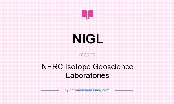 What does NIGL mean? It stands for NERC Isotope Geoscience Laboratories